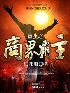 《重生之商界霸主》（校对版全本）作者：纸花船 百度云txt全集下载 封面