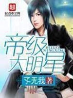《帝级大明星》（校对版全本）作者：孓无我 百度云txt全集下载 封面