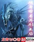 《随身带着异形王后》（校对版全本）作者：龙青衫 百度云txt全集下载 封面