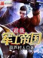 《超级军工帝国》（校对版全本）作者：葫芦村人 百度云txt全集下载 封面
