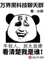 《万界黑科技聊天群》(校对版全本)作者:火洞 百度云txt全集下载 封面