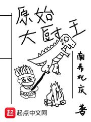 《原始大厨王》（校对版全本）作者：南希北庆 百度云txt全集下载 封面
